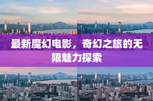 最新魔幻电影，奇幻之旅的无限魅力探索