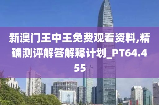 新澳门王中王免费观看资料,精确测评解答解释计划_PT64.455
