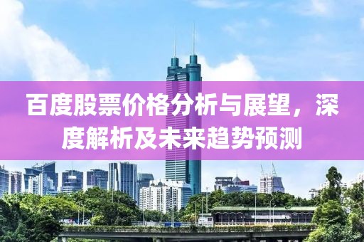 百度股票价格分析与展望，深度解析及未来趋势预测