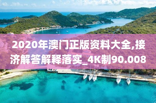 2020年澳门正版资料大全,接济解答解释落实_4K制90.008