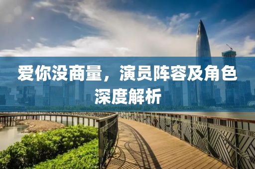 爱你没商量，演员阵容及角色深度解析