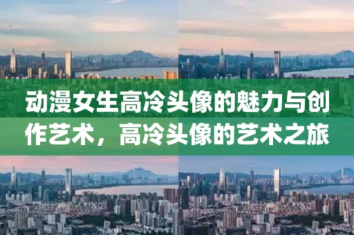 动漫女生高冷头像的魅力与创作艺术，高冷头像的艺术之旅