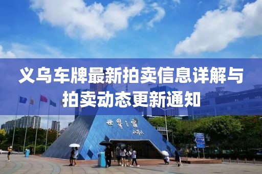 义乌车牌最新拍卖信息详解与拍卖动态更新通知