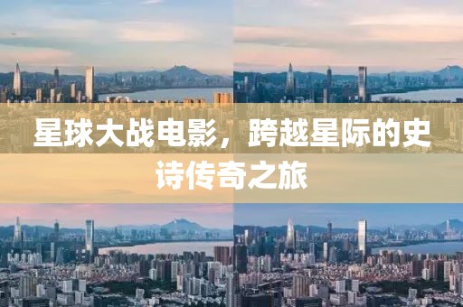 星球大战电影，跨越星际的史诗传奇之旅