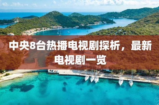 中央8台热播电视剧探析，最新电视剧一览