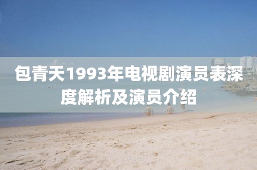 包青天1993年电视剧演员表深度解析及演员介绍