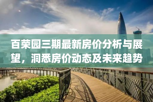 百荣园三期最新房价分析与展望，洞悉房价动态及未来趋势