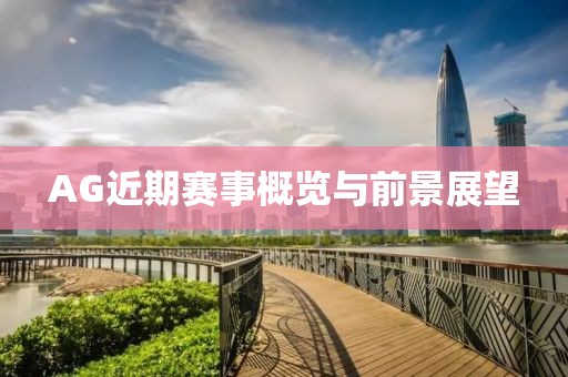 AG近期赛事概览与前景展望
