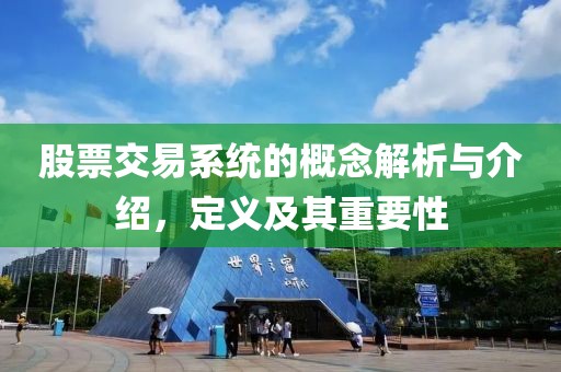股票交易系统的概念解析与介绍，定义及其重要性