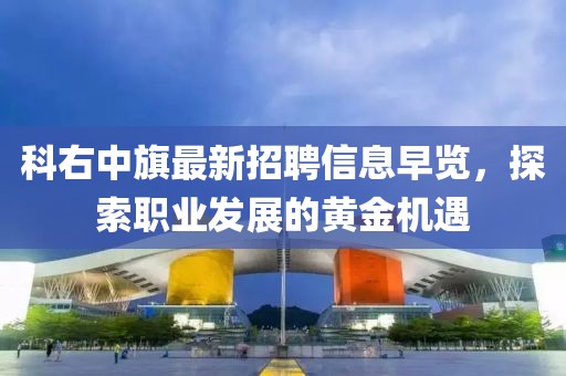 科右中旗最新招聘信息早览，探索职业发展的黄金机遇