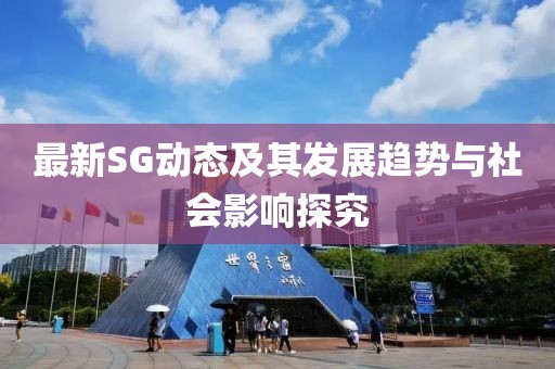 最新SG动态及其发展趋势与社会影响探究
