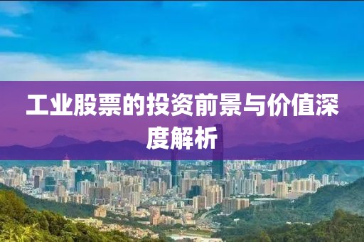 工业股票的投资前景与价值深度解析