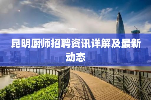 昆明厨师招聘资讯详解及最新动态