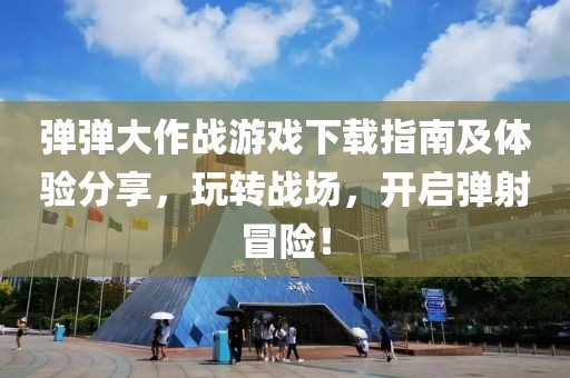 弹弹大作战游戏下载指南及体验分享，玩转战场，开启弹射冒险！