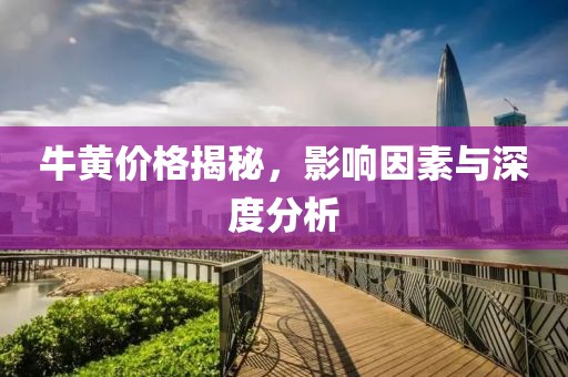 牛黄价格揭秘，影响因素与深度分析