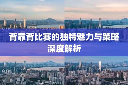 背靠背比赛的独特魅力与策略深度解析