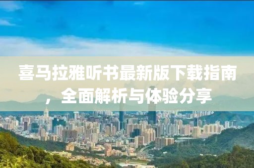 喜马拉雅听书最新版下载指南，全面解析与体验分享