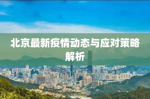 北京最新疫情动态与应对策略解析