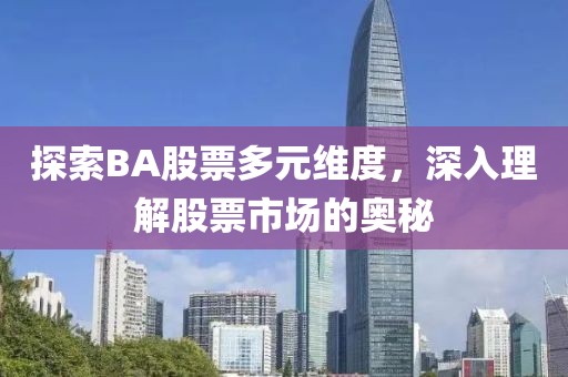 探索BA股票多元维度，深入理解股票市场的奥秘