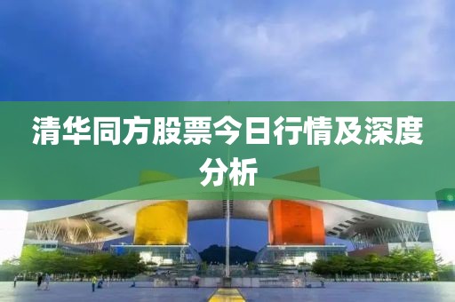清华同方股票今日行情及深度分析