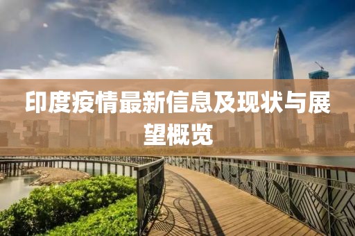 印度疫情最新信息及现状与展望概览