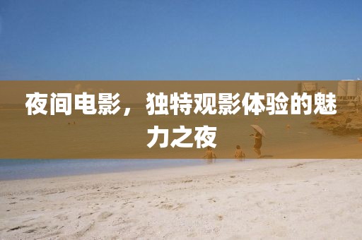 夜间电影，独特观影体验的魅力之夜