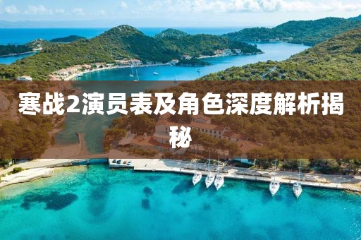 寒战2演员表及角色深度解析揭秘