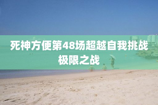 死神方便第48场超越自我挑战极限之战