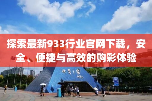 探索最新933行业官网下载，安全、便捷与高效的购彩体验