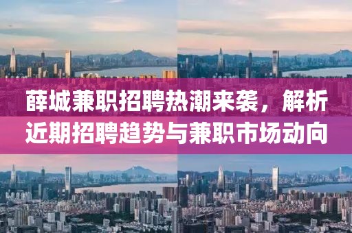 薛城兼职招聘热潮来袭，解析近期招聘趋势与兼职市场动向