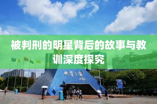 被判刑的明星背后的故事与教训深度探究
