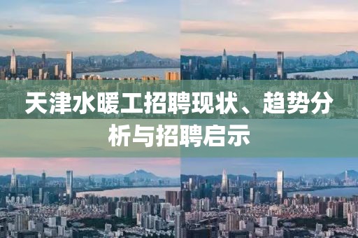 天津水暖工招聘现状、趋势分析与招聘启示