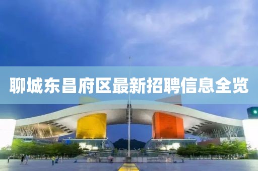 聊城东昌府区最新招聘信息全览