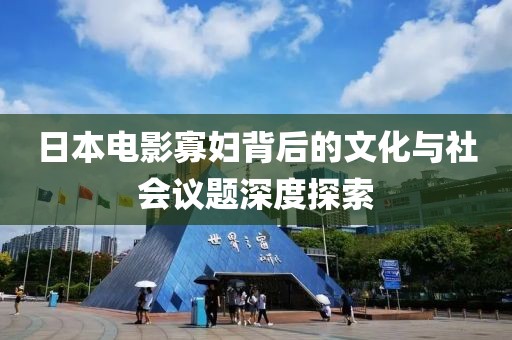 日本电影寡妇背后的文化与社会议题深度探索