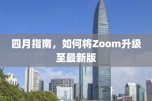 四月指南，如何将Zoom升级至最新版