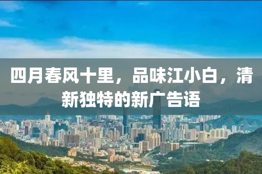 四月春风十里，品味江小白，清新独特的新广告语
