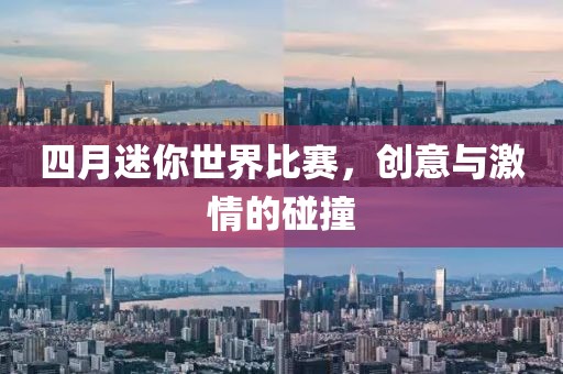 四月迷你世界比赛，创意与激情的碰撞