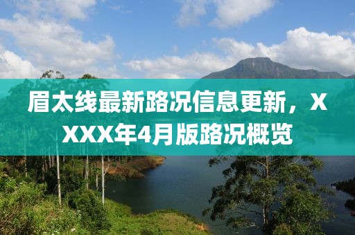 眉太线最新路况信息更新，XXXX年4月版路况概览