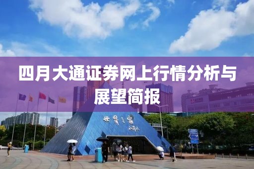 四月大通证券网上行情分析与展望简报