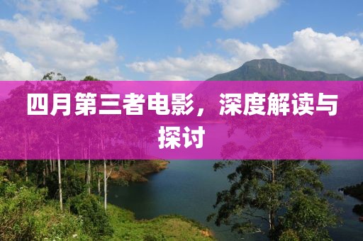 四月第三者电影，深度解读与探讨