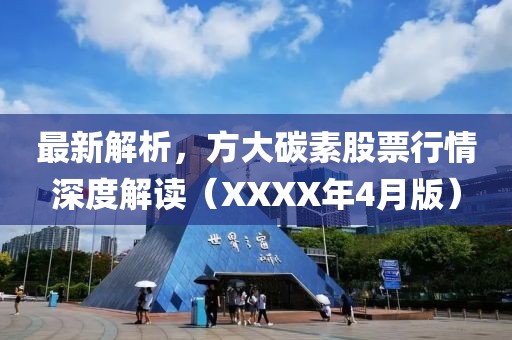 最新解析，方大碳素股票行情深度解读（XXXX年4月版）
