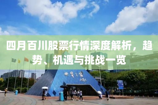四月百川股票行情深度解析，趋势、机遇与挑战一览