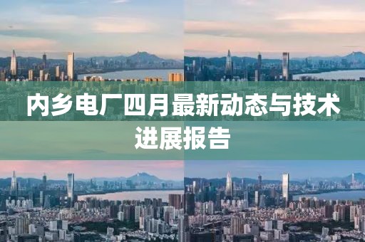 内乡电厂四月最新动态与技术进展报告