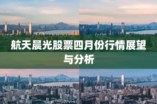 航天晨光股票四月份行情展望与分析