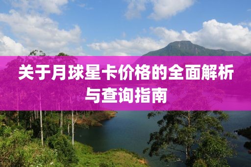 关于月球星卡价格的全面解析与查询指南