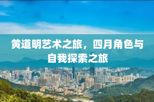 黄道明艺术之旅，四月角色与自我探索之旅