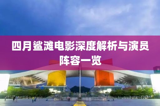 四月鲨滩电影深度解析与演员阵容一览