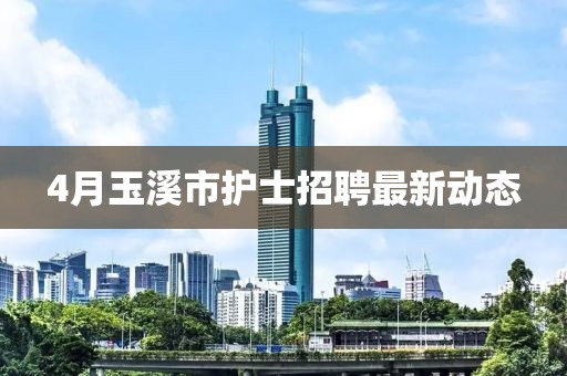 4月玉溪市护士招聘最新动态