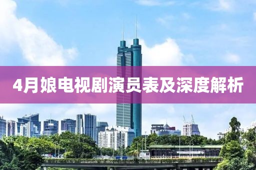 4月娘电视剧演员表及深度解析