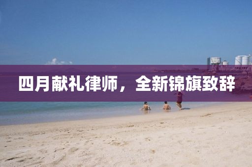 四月献礼律师，全新锦旗致辞
